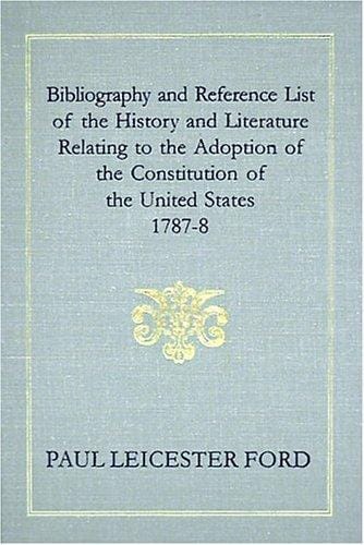 Bibliography and reference list of the history and literature relating to the adoption of the Constitution of the United States, 1787-8