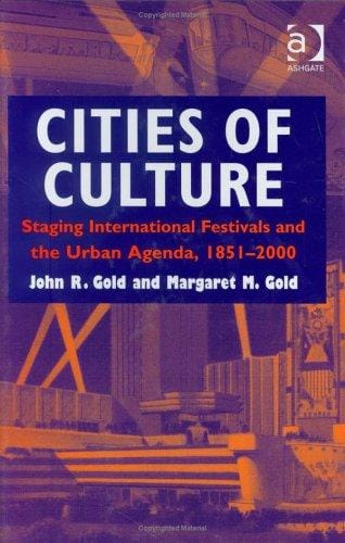 CITIES OF CULTURE: STAGING INTERNATIONAL FESTIVALS AND THE URBAN AGENDA, 1851-2000
