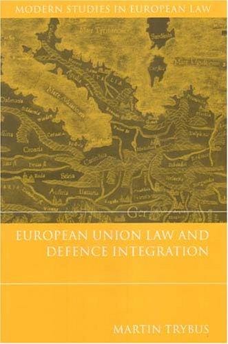 European Union Law And Defence Integration (Modern Studies in European Law)