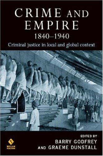 CRIME AND EMPIRE, 1840-1940: CRIMINAL JUSTICE IN LOCAL AND GLOBAL CONTEXT; ED. BY BARRY S. GODFREY