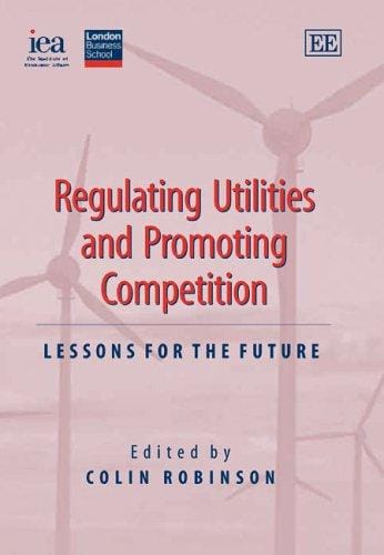 REGULATING UTILITIES AND PROMOTING COMPETITION: LESSONS FOR THE FUTURE; ED. BY COLIN ROBINSON
