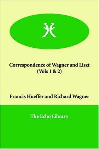 Correspondence of Wagner and Liszt  (Vols 1 & 2)