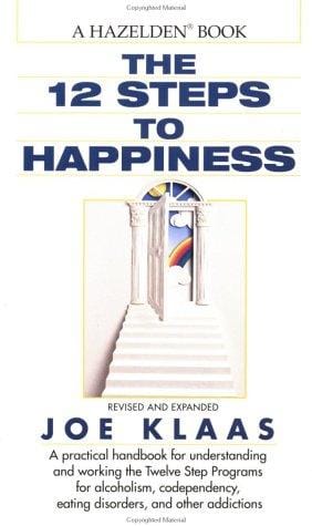 The twelve steps to happiness : a handbook for all twelve steppers