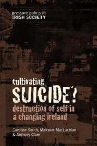 CULTIVATING SUICIDE?: DESTRUCTION OF SELF IN A CHANGING IRELAND