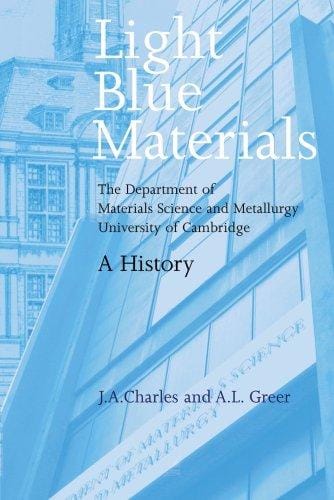 LIGHT BLUE MATERIALS: THE DEPARTMENT OF MATERIALS SCIENCE AND METALLURGY, UNIVERSITY OF CAMBRIDGE: A HISTORY