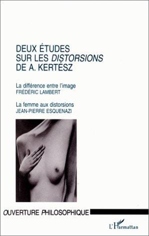 Deux études sur les distortions de A. Kertész (Collection L'ouverture philosophique) (French Edition)