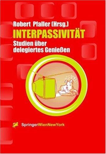 Interpassivität: Studien über delegiertes Genießen (Ästhetik und Naturwissenschaften / Bildende Wissenschaften - Zivilisierung der Kulturen) (German Edition)