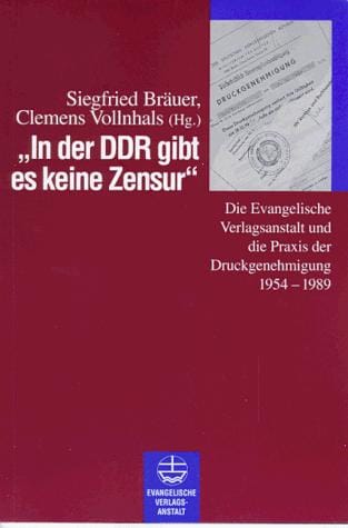 "In der DDR gibt es keine Zensur": Die Evangelische Verlagsanstalt und die Praxis der Druckgenehmigung, 1954-1989 (German Edition)