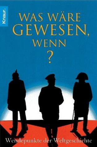 Was wäre gewesen, wenn? Wendepunkte der Weltgeschichte