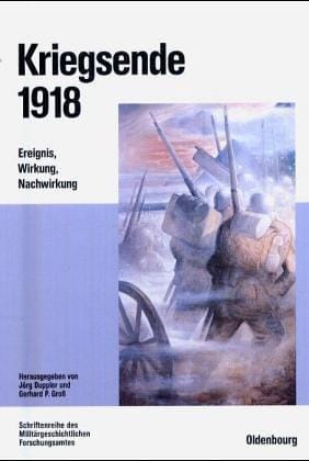 Kriegsende 1918: Ereignis, Wirkung, Nachwirkung (Beiträge Zur Militärgeschichte) (German Edition) (Beitrage Zur Militargeschichte)