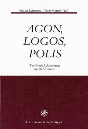 Agon, Logos, Polis: The Greek Achievement and Its Aftermath