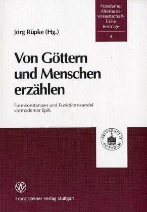 Von Gottern und Menschen erzahlen Formkonstanzen und Funktionswandel vormoderner Epik (Potsdamer Altertumswissenschaftliche Beitrage) (German Edition)