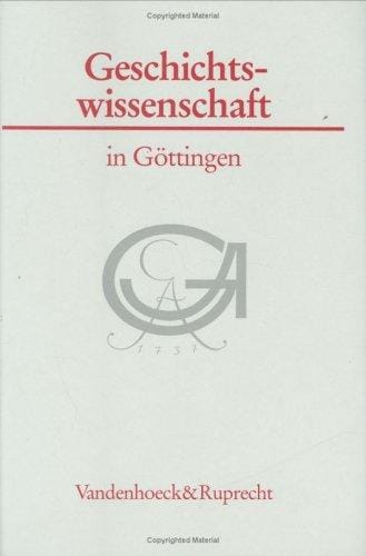 Geschichtswissenschaft in Gottingen: Eine Vorlesungsreihe (GOTTINGER UNIVERSITATSSCHRIFTEN - SERIE A: SCHRIFTEN)