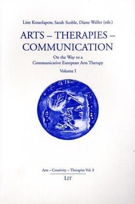 Arts - therapies - communication: on the way to a communicative European arts therapy: Vol. 1
