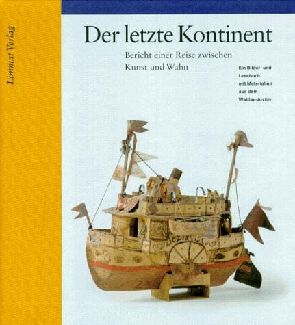 Der Letzte Kontinent: Bericht einer Reise zwischen Kunst und Wahn : ein Bilder- und Lesebuch mit Materialien aus dem Waldau-Archiv (German Edition)
