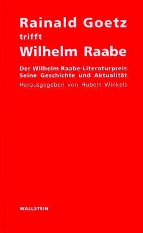 Rainald Goetz Trifft Wilhelm Raabe: Der Wilhelm Raabe-Literaturpreis Seine Geschichte Und Aktualitat
