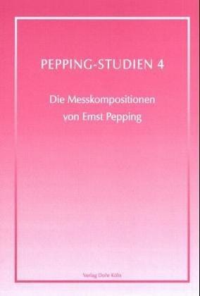 Pepping-Studien, Bd. 4: Die Messkompositionen von Ernst Pepping