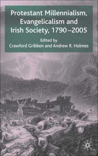 PROTESTANT MILLENNIALISM, EVANGELICALISM, AND IRISH SOCIETY, 1790-2005; ED. BY CRAWFORD GRIBBEN