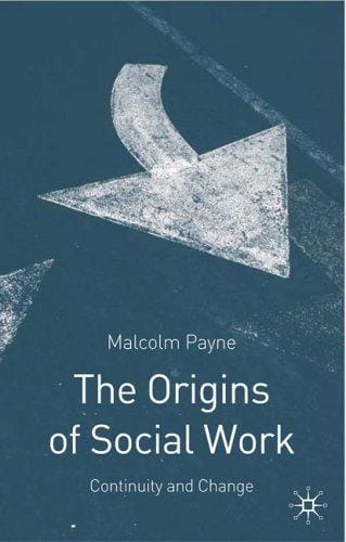 ORIGINS OF SOCIAL WORK: CONTINUITY AND CHANGE