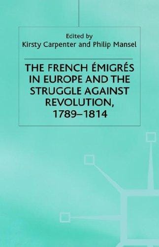 The French émigrés in Europe and the struggle against revolution, 1789-1814