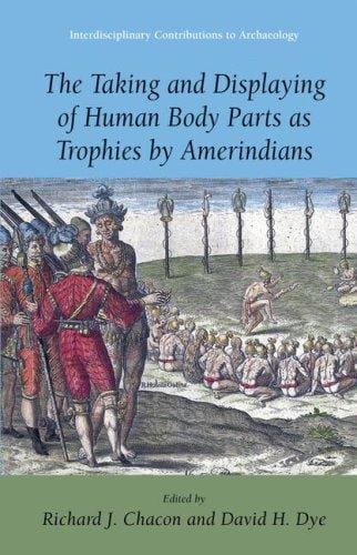 The taking and displaying of human body parts as trophies by Amerindians