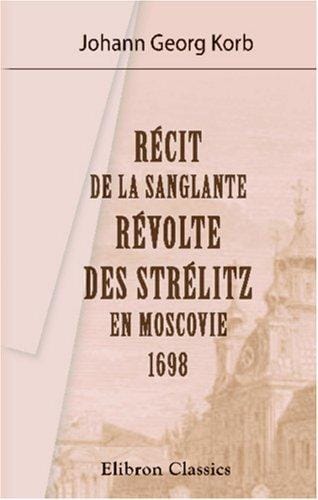Récit de la sanglante révolte des Strélitz en Moscovie, 1698