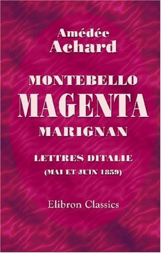 Montebello, Magenta, Marignan. Lettres d\'Italie (mai et juin 1859)