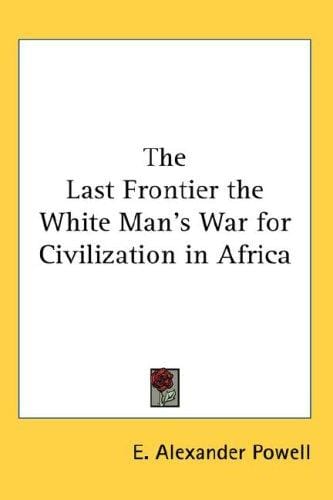 The Last Frontier the White Man's War for Civilization in Africa