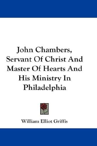 John Chambers, Servant Of Christ And Master Of Hearts And His Ministry In Philadelphia