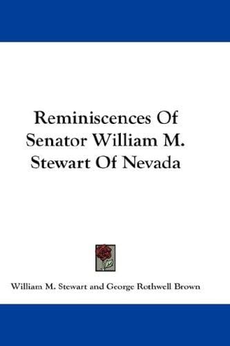 Reminiscences of Senator William M. Stewart, of Nevada