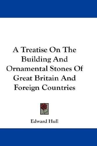 A treatise on the building and ornamental stones of Great Britain and foreign countries