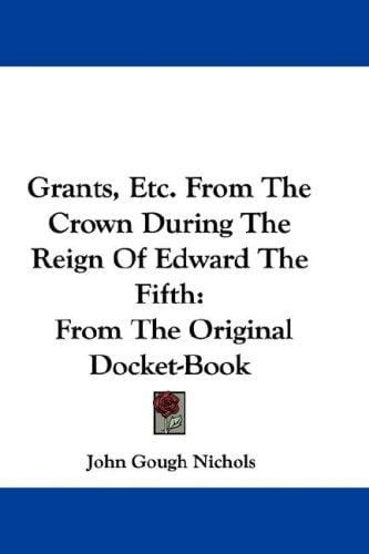 Grants, Etc. From The Crown During The Reign Of Edward The Fifth