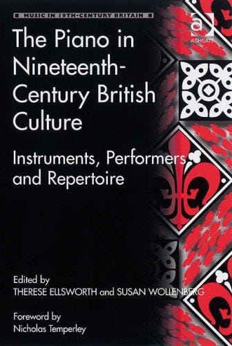 PIANO IN NINETEENTH-CENTURY BRITISH CULTURE: INSTRUMENTS, PERFORMERS AND REPERTOIRE; ED. BY THERESE ELLSWORTH