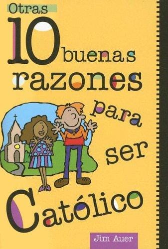 Otras 10 Buenas Razones Para Ser Catolico