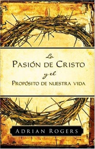 Pasion de Cristo y el proposito de nuestra vida