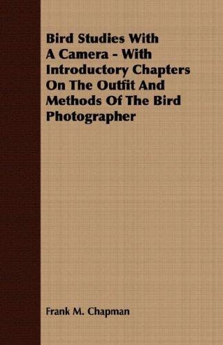 Bird Studies With A Camera - With Introductory Chapters On The Outfit And Methods Of The Bird Photographer