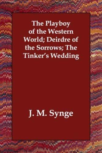 The Playboy of the Western World; Deirdre of the Sorrows; The Tinker's Wedding