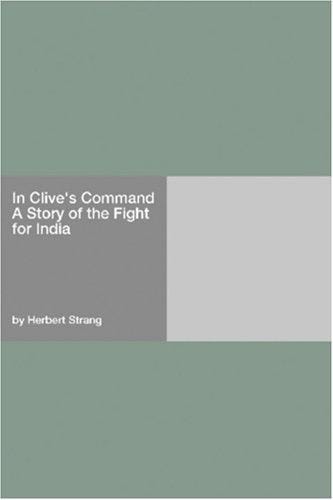 In Clive's Command (A Story of the Fight for India)