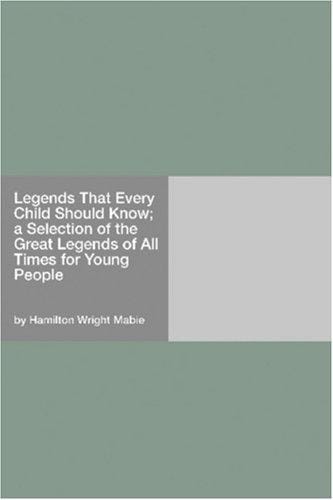 Legends That Every Child Should Know; a Selection of the Great Legends of All Times for Young People