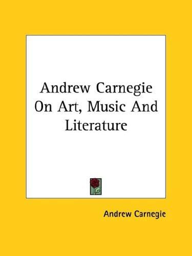 Andrew Carnegie on Art, Music and Literature