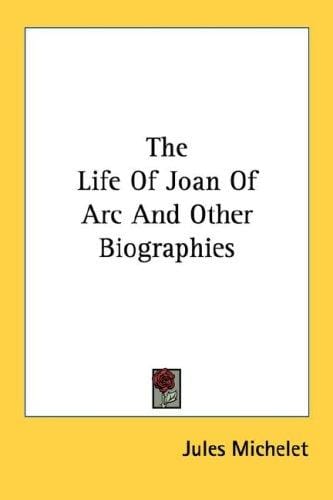The Life Of Joan Of Arc And Other Biographies