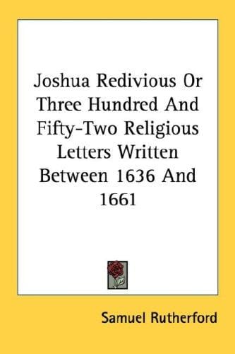 Joshua Redivious Or Three Hundred And Fifty-Two Religious Letters Written Between 1636 And 1661