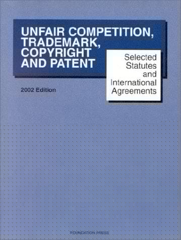 Selected Statutes and International Agreements on Unfair Competition, Trademarks, Copyright and Patent 2002