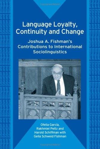 LANGUAGE LOYALTY, CONTINUITY AND CHANGE: JOSHUA A. FISHMAN'S CONTRIBUTIONS TO INTERNATIONAL SOCIOLINGUISTICS
