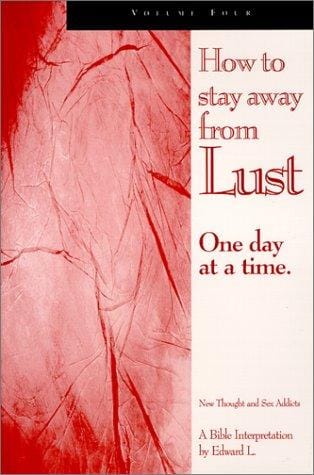 How To Stay Away From Lust One Day At a Time, Volume 4 (New Thought and Sex Addicts)