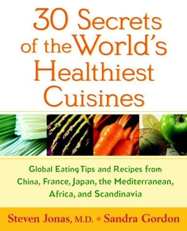 30 secrets of the world's healthiest cuisines : global eating tips and recipes from China, France, Japan, the Mediterranean, Africa, and Scandinavia