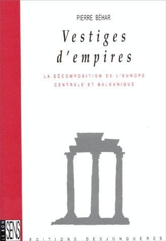 Vestiges d'empires - La décomposition de l'Europe centrale et balkanique