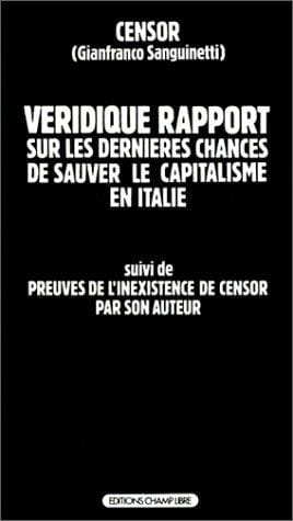 Véridique rapport sur les dernières chances de sauver le capitalisme en Italie suivi de "Preuves de l'inexistence de Censor par son auteur"