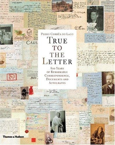 TRUE TO THE LETTER: 800 YEARS OF REMARKABLE CORRESPONDENCE, DOCUMENTS AND AUTOGRAPHS