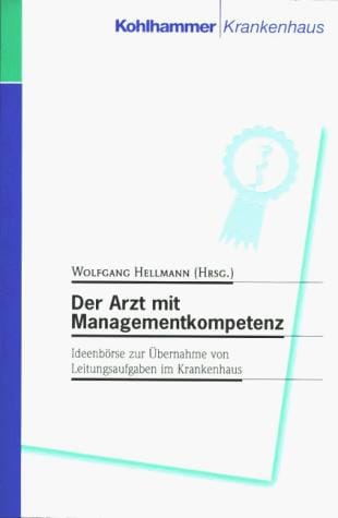 Der Arzt mit Managementkompetenz. Ideenbörse zur Übernahme von Leitungsaufgaben im Krankenhaus
